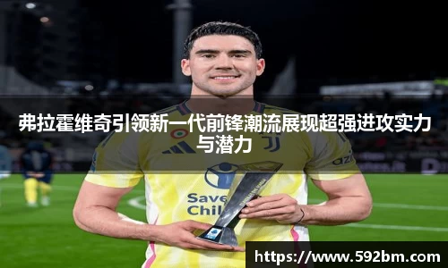 弗拉霍维奇引领新一代前锋潮流展现超强进攻实力与潜力
