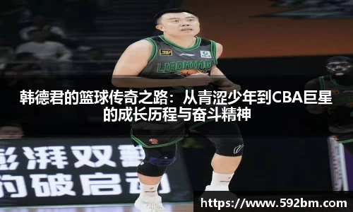 韩德君的篮球传奇之路：从青涩少年到CBA巨星的成长历程与奋斗精神