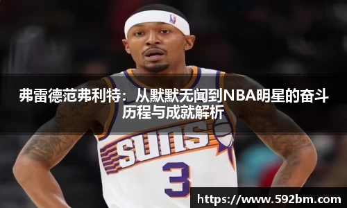 弗雷德范弗利特：从默默无闻到NBA明星的奋斗历程与成就解析
